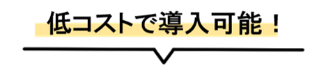 低コストで導入可能！